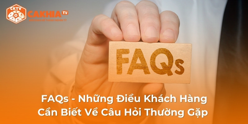 FAQs - Những Điều Khách Hàng Cần Biết Về Câu Hỏi Thường Gặp